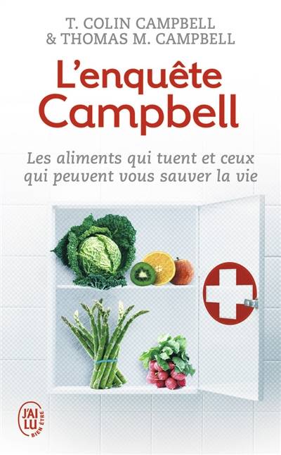 L'enquête Campbell : les aliments qui tuent et ceux qui peuvent vous sauver la vie | Thomas Colin Campbell, Thomas McIlwain Campbell, Jérôme Bernard-Pellet, Howard Lyman, John Robbins, Annie J. Ollivier