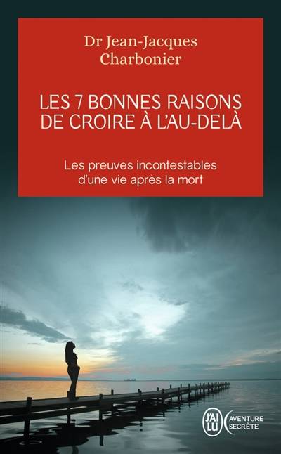 Les 7 bonnes raisons de croire à l'au-delà : le livre à offrir aux sceptiques et aux détracteurs | Jean-Jacques Charbonier, Olivier Chambon, Emmanuel Ransford