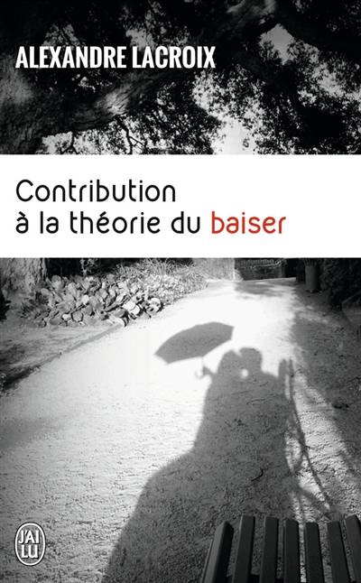 Contribution à la théorie du baiser : essai | Alexandre Lacroix