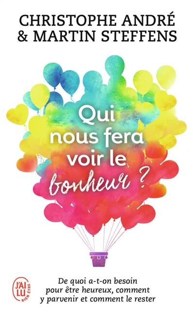 Qui nous fera voir le bonheur ? : de quoi a-t-on besoin pour être heureux, comment y parvenir et comment le rester | Christophe Andre, Martin Steffens