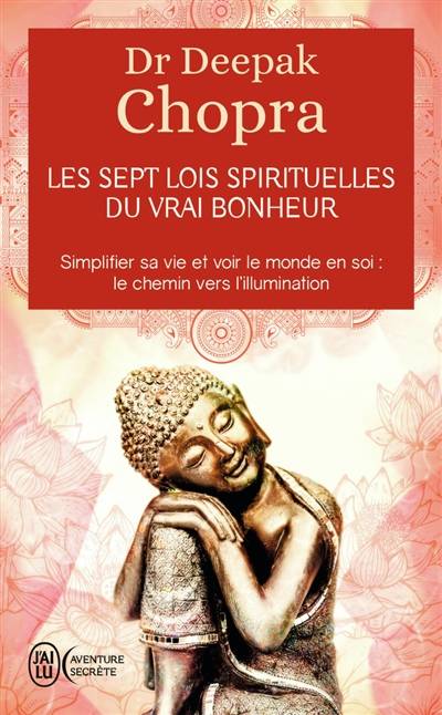 Les sept lois spirituelles du vrai bonheur : simplifier sa vie et voir le monde en soi : le chemin vers l'illumination | Deepak Chopra, André Dommergues