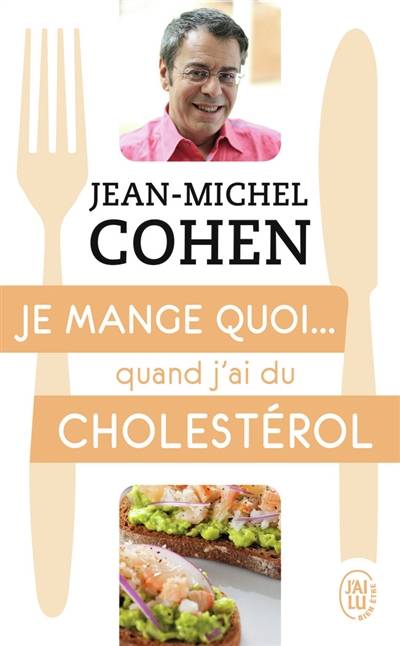 Je mange quoi... quand j'ai du cholestérol : le guide pratique complet pour être en bonne santé | Jean-Michel Cohen