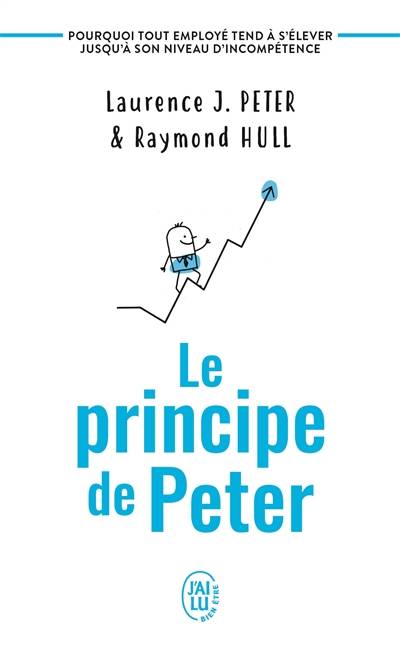 Le principe de Peter : pourquoi tout employé tend à s'élever jusqu'à son niveau d'incompétence | Laurence J. Peter, Raymond Hull, Benjamin Peylet