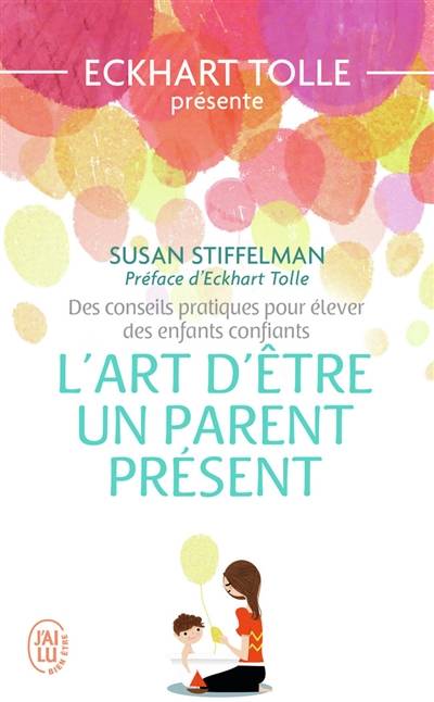 L'art d'être un parent présent : des conseils pratiques pour élever des enfants confiants | Susan Stiffelman, Eckhart Tolle, Frédérick Létia