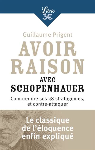 Avoir raison avec Schopenhauer : comprendre ses 38 stratagèmes, et contre-attaquer | Arthur Schopenhauer, Guillaume Prigent, Hélène Florea