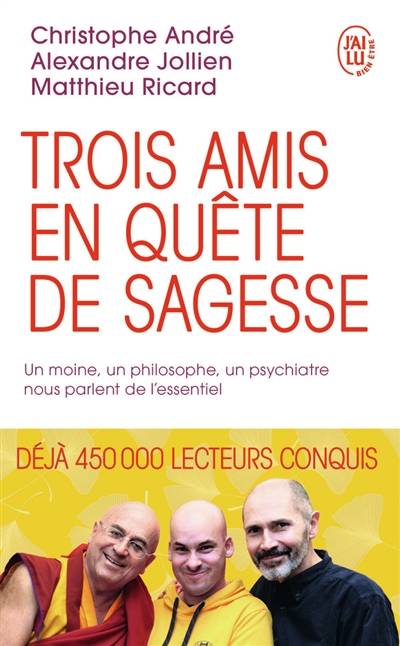 Trois amis en quête de sagesse : un moine, un philosophe, un psychiatre nous parlent de l'essentiel | Christophe André, Alexandre Jollien, Matthieu Ricard