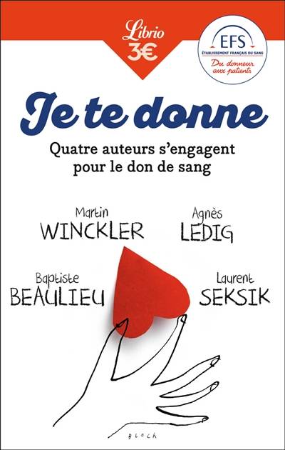 Je te donne. Quatre auteurs s'engagent pour le don de sang | Baptiste Beaulieu, Agnes Ledig, Martin Winckler, Laurent Seksik, Agnes Ledig