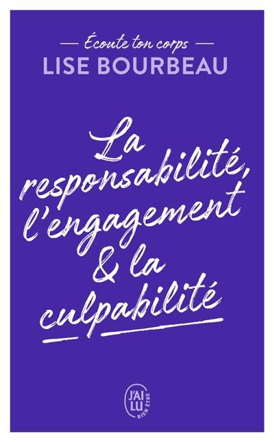 Ecoute ton corps. La responsabilité, l'engagement & la culpabilité | Lise Bourbeau