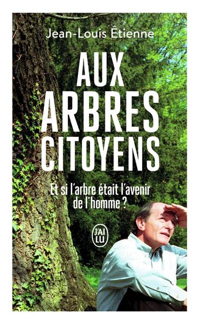 Aux arbres citoyens : et si l'arbre était l'avenir de l'homme ? | Jean-Louis Etienne