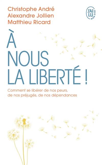 A nous la liberté ! : comment se libérer de nos peurs, de nos préjugés, de nos dépendances | Christophe André, Alexandre Jollien, Matthieu Ricard