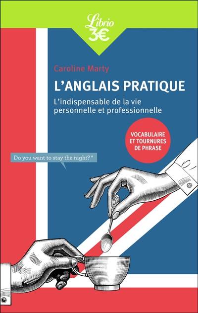 L'anglais pratique : l'indispensable de la vie personnelle et professionnelle : vocabulaire et tournures de phrase | Caroline Marty