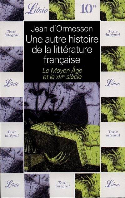 Une autre histoire de la littérature française. Vol. 1. Le Moyen Age et le XVIe siècle | Jean d' Ormesson