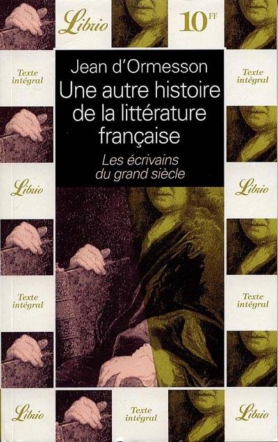 Une autre histoire de la littérature française. Vol. 3. Les écrivains du Grand Siècle | Jean d' Ormesson