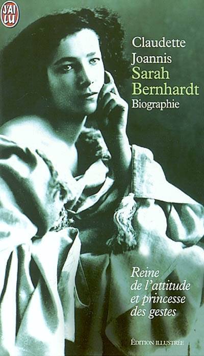 Sarah Bernhardt : reine de l'attitude et princesse des gestes | Claudette Joannis