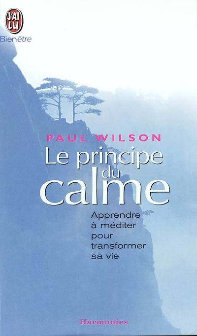 Le principe du calme : apprendre à méditer pour transformer sa vie | Paul Wilson, Evelyne Châtelain-Diharce