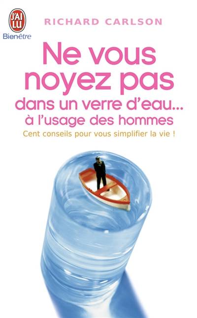 Ne vous noyez pas dans un verre d'eau... à l'usage des hommes : 100 conseils pour vous simplifier la vie | Richard Carlson, Valérie Bourgeois