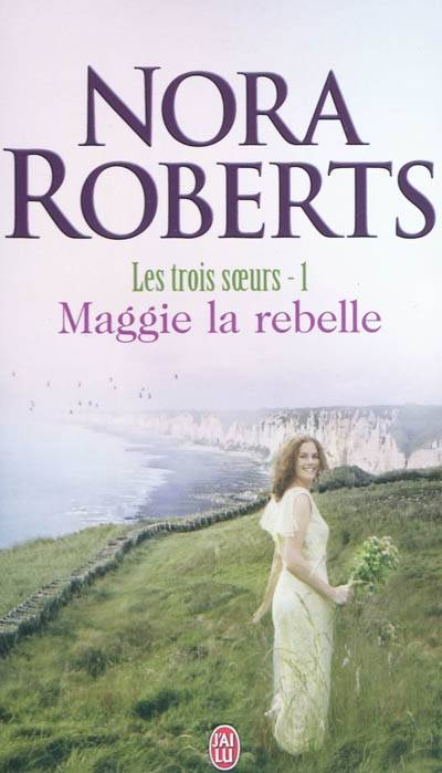 Les trois soeurs. Vol. 1. Maggie la rebelle | Nora Roberts, Pascale Haas