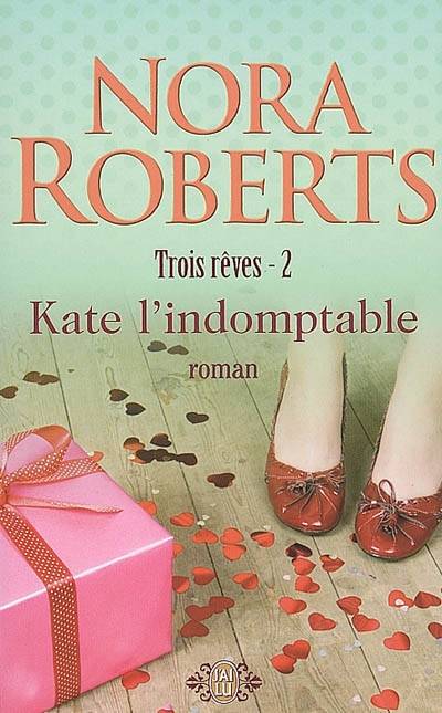 Trois rêves. Vol. 2. Kate l'indomptable | Nora Roberts