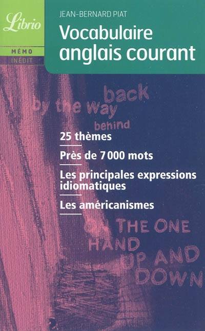 Vocabulaire anglais courant : 25 thèmes, près de 7.000 mots, les principales expressions idiomatiques, les américanismes | Jean-Bernard Piat