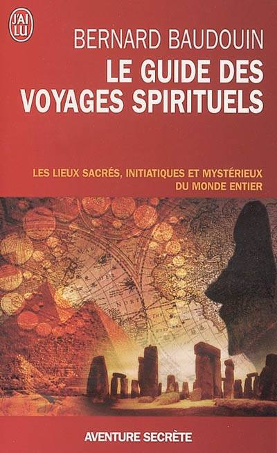 Le guide des voyages spirituels : les sites sacrés, magiques et mystérieux du monde | Bernard Baudouin