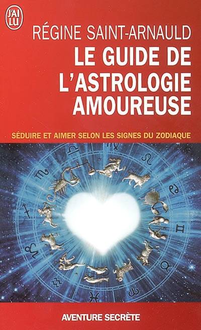 Le guide de l'astrologie amoureuse : séduire et aimer selon les signes du zodiaque | Régine Saint-Arnauld