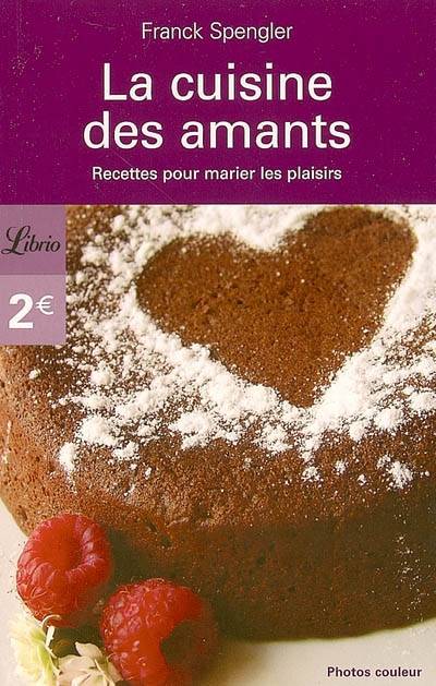 La cuisine des amants : recettes pour marier les plaisirs | Franck Spengler, Kris Di Giacomo, Renaud Pennelle