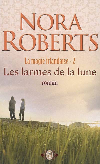 La magie irlandaise. Vol. 2. Les larmes de la lune | Nora Roberts, Béatrice Pierre