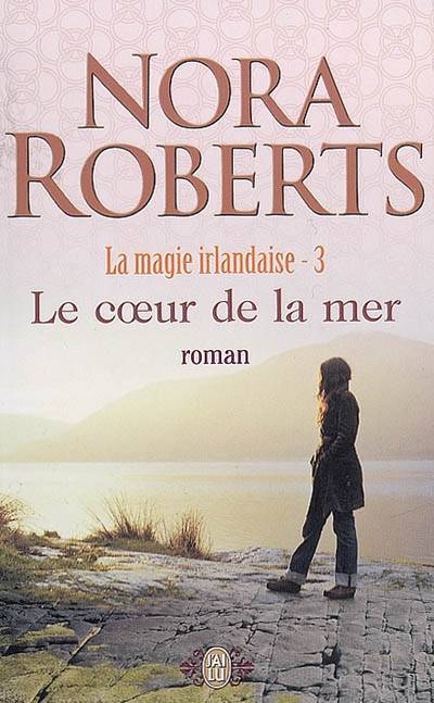 La magie irlandaise. Vol. 3. Le coeur de la mer | Nora Roberts, Béatrice Pierre