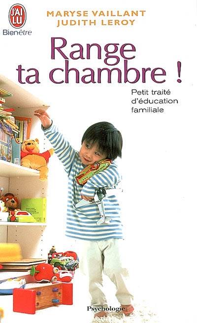 Range ta chambre ! : petit traité d'éducation familiale | Maryse Vaillant, Judith Leroy