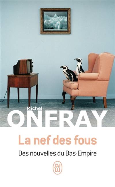 La nef des fous : des nouvelles du Bas-Empire | Michel Onfray