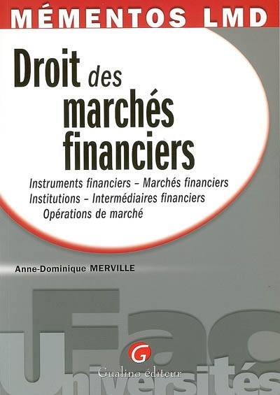 Droit des marchés financiers : instruments financiers, marchés financiers, institutions, intermédiaires financiers, opérations de marché | Anne-Dominique Merville