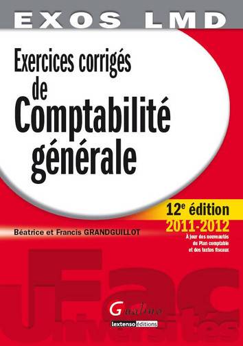 Exercices corrigés de comptabilité générale : principes fondamentaux de la modélisation comptable, analyse comptable des opérations courantes, analyse comptable des opérations de fin d'exercice, analyse financière des tableaux de synthèse : 2011-2012, à j | Béatrice Grandguillot, Francis Grandguillot