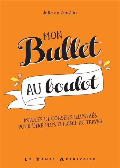 Mon bullet au boulot : astuces et conseils illustrés pour être plus efficace au travail | Julie Goudot, Thierry Antablian