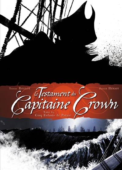 Le testament du capitaine Crown. Vol. 1. Cinq enfants de putain | Tristan Roulot, Patrick Hénaff