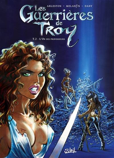 Les guerrières de Troy. Vol. 2. L'or des profondeurs | Christophe Arleston, Melanÿn, Dany