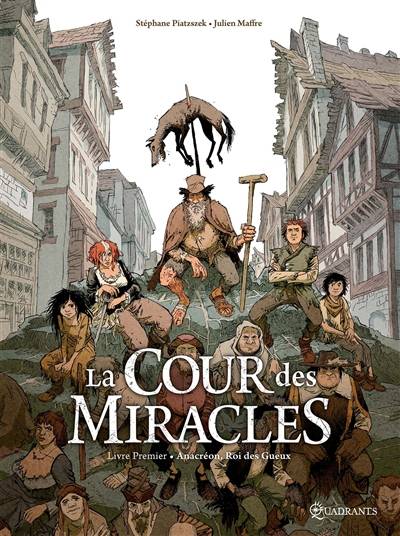 La cour des Miracles. Vol. 1. Anacréon, roi des gueux | Stephane Piatzszek, Julien Maffre, Laure Durandelle