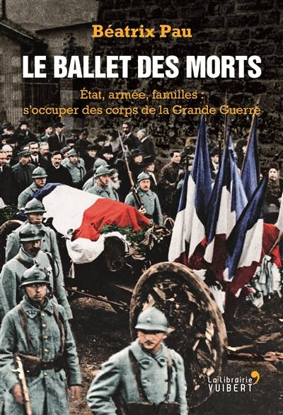 Le ballet des morts : Etat, armée, familles : s'occuper des corps de la Grande Guerre | Beatrix Pau, Pierre Lemaitre, Jean-Charles Jauffret