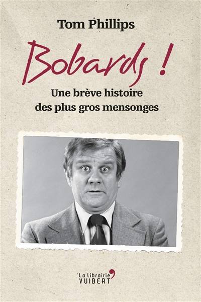 Bobards ! : une brève histoire des plus gros mensonges | Tom Phillips, Géraldine d' Amico, Laurence Videloup