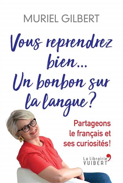 Vous reprendrez bien... Un bonbon sur la langue ? : partageons le français et ses curiosités ! | Muriel Gilbert