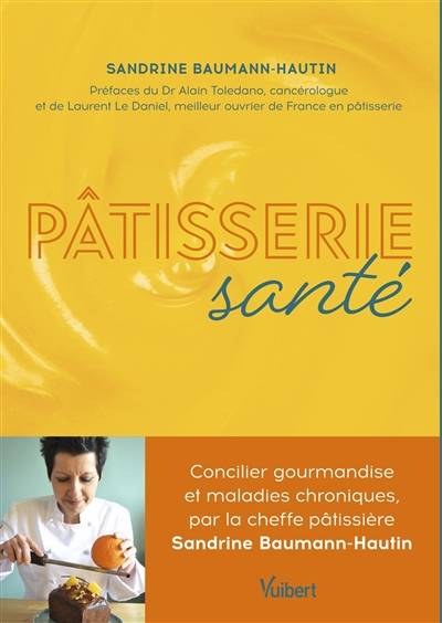 Pâtisserie santé : concilier gourmandise et maladies chroniques | Sandrine Baumann-Hautin, Alain Toledano, Laurent Le Daniel