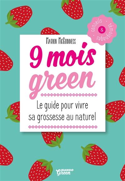 9 mois green : le guide pour vivre sa grossesse au naturel | Marion McGuinness