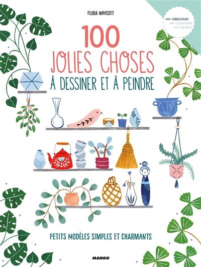 100 jolies choses à dessiner et à peindre : petits modèles simples et charmants | 