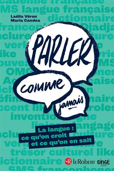 Parler comme jamais : la langue : ce qu'on croit et ce qu'on en sait | Laelia Veron, Maria Candea