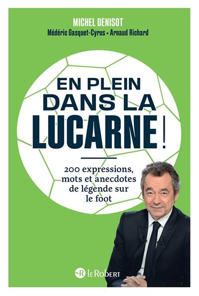 En plein dans la lucarne ! : 200 expressions et anecdotes de légende sur le foot | Michel Denisot, Mederic Gasquet-Cyrus, Arnaud Richard, Thomas-Louis Novillo