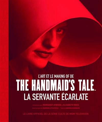 L'art et le making of de The Handmaid's Tale, La servante écarlate : le livre officiel de la série culte de MGM Television | Andrea Robinson, Margaret Atwood, Elisabeth Moss, Waren Littlefield, Isabelle Chelley