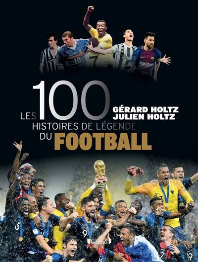 Les 100 histoires de légende du football | Gerard Holtz, Julien Holtz