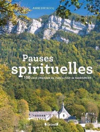 Pauses spirituelles : 100 lieux originaux en France pour se ressourcer | Anne Ducrocq