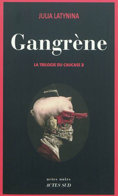 La trilogie du Caucase. Vol. 2. Gangrène | Iouliia Leonidovna Latynina, Yves Gauthier