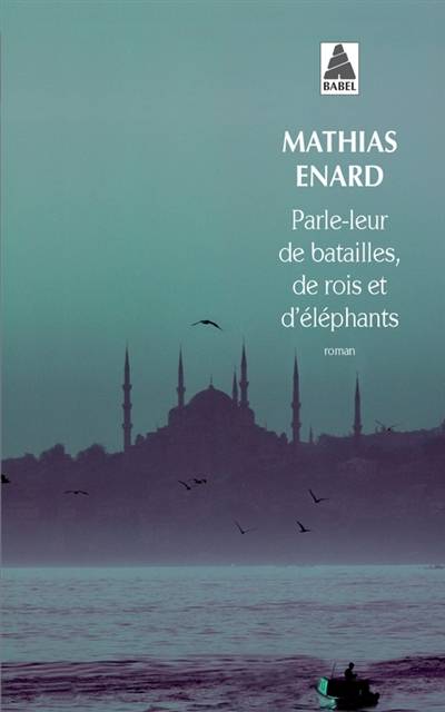 Parle-leur de batailles, de rois et d'éléphants | Mathias Enard