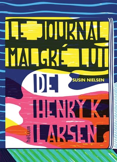 Le journal malgré lui de Henry K. Larsen : écrit uniquement parce que mon psy y tient, mais franchement c'est moisi | Susin Nielsen, Valérie Le Plouhinec